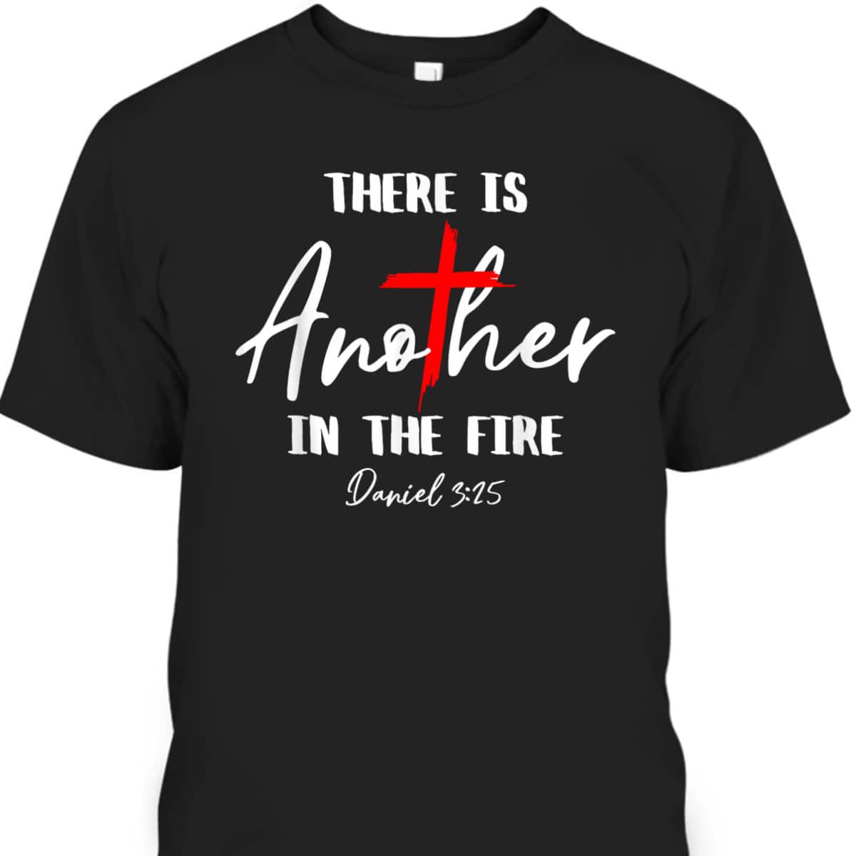 There Is Another In The Fire Daniel 3:25 Religious Christian T-Shirt There Is Another In The Fire Daniel 3:25 Religious Christian T-Shirt