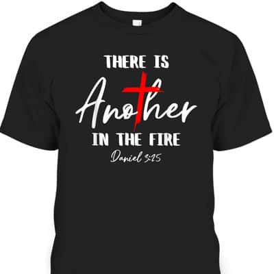 There Is Another In The Fire Daniel 3:25 Religious Christian T-Shirt