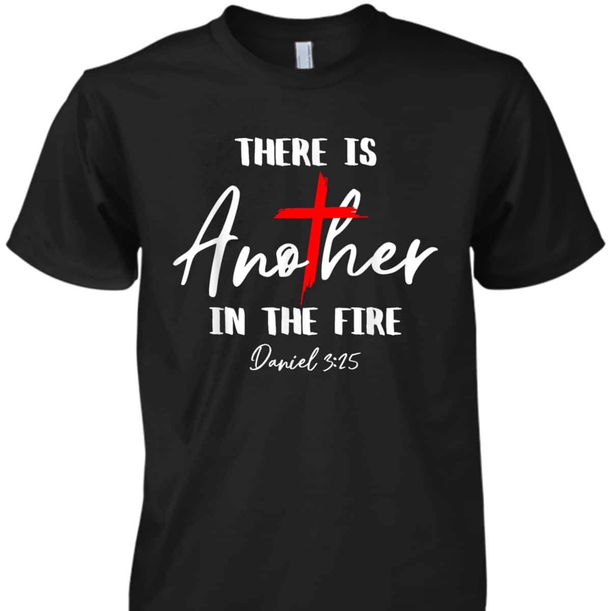 There Is Another In The Fire Daniel 3:25 Religious Christian T-Shirt There Is Another In The Fire Daniel 3:25 Religious Christian T-Shirt