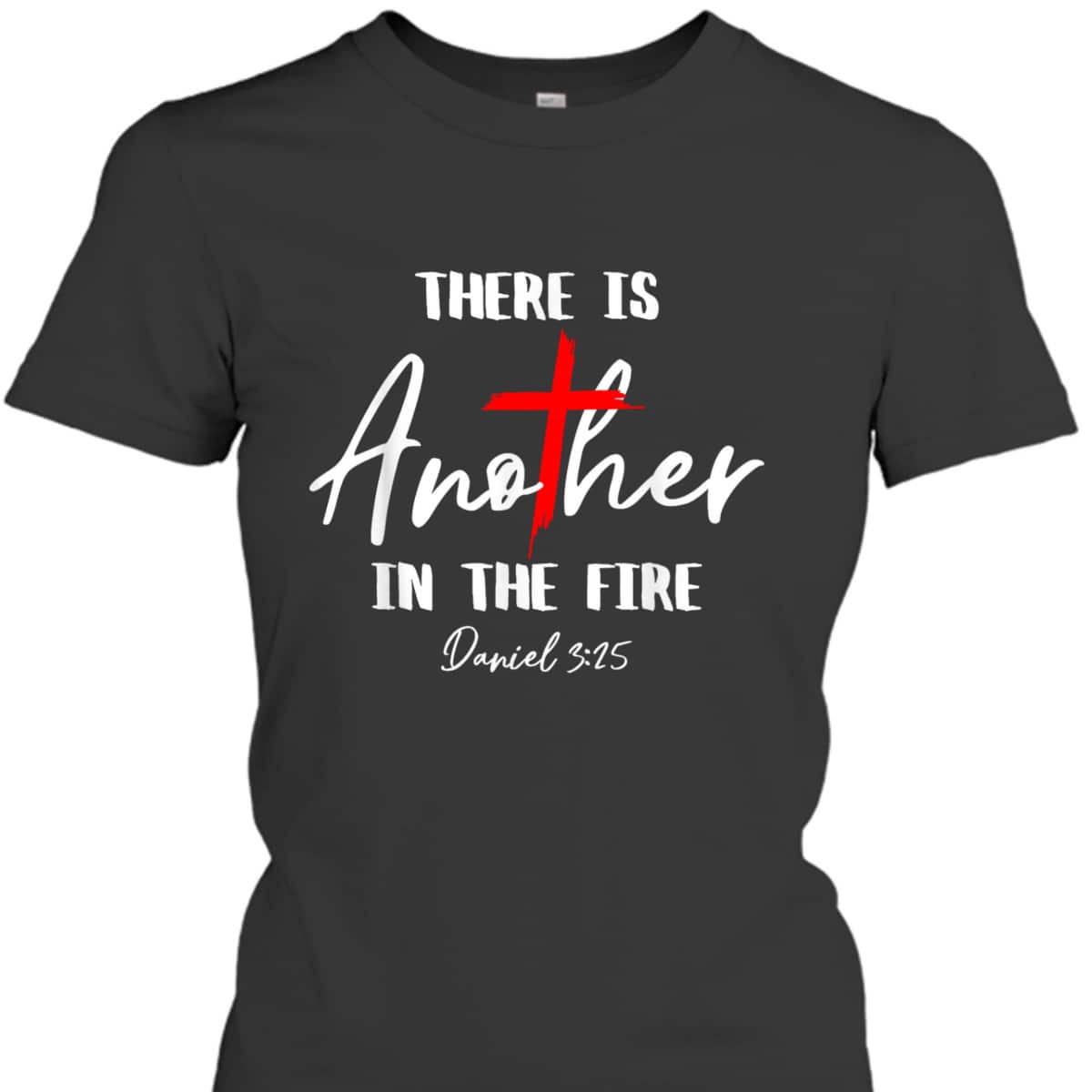 There Is Another In The Fire Daniel 3:25 Religious Christian T-Shirt There Is Another In The Fire Daniel 3:25 Religious Christian T-Shirt