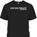 Love God Publicly Matthew 10:33 Bible Verse Christian T-Shirt Love God Publicly Matthew 10:33 Bible Verse Christian T-Shirt
