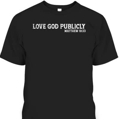 Love God Publicly Matthew 10:33 Bible Verse Christian T-Shirt