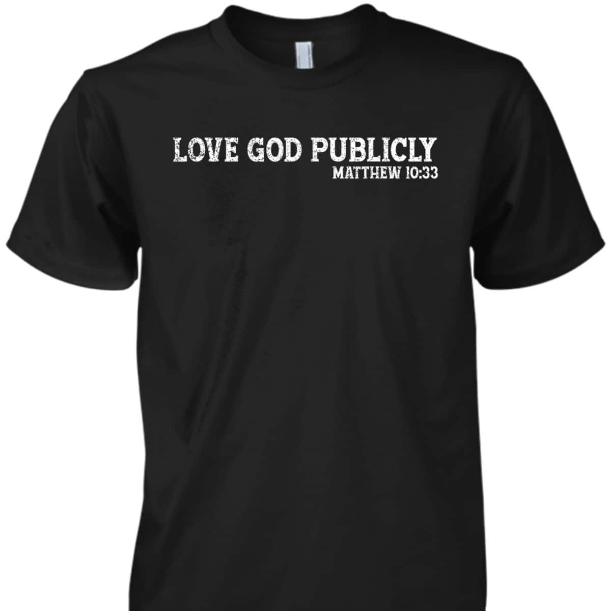 Love God Publicly Matthew 10:33 Bible Verse Christian T-Shirt