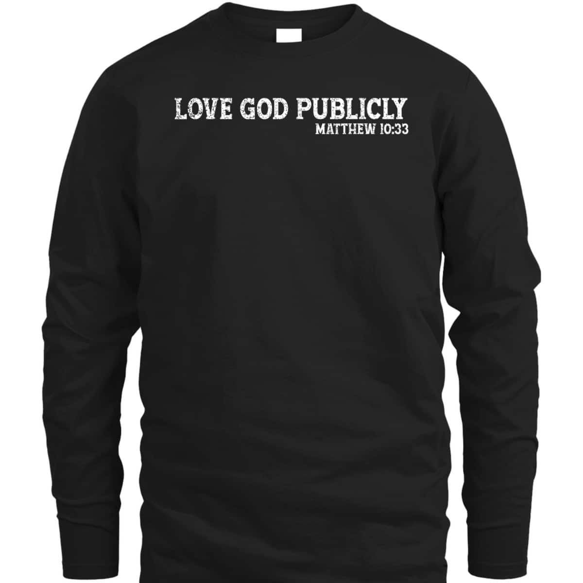 Love God Publicly Matthew 10:33 Bible Verse Christian T-Shirt Love God Publicly Matthew 10:33 Bible Verse Christian T-Shirt
