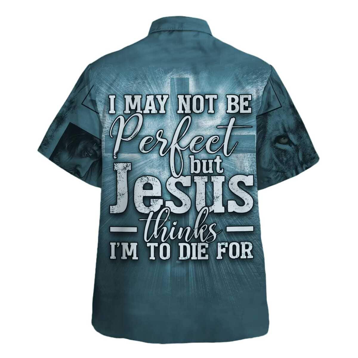 I May Not Be Perfect Christian Faith Hawaiian Shirt But Jesus Thinks I'm To Die For I May Not Be Perfect Christian Faith Hawaiian Shirt But Jesus Thinks I'm To Die For