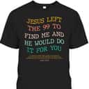 Jesus Left The 99 To Find Me & He Would Do It For You Back Bible Verse Chirstian T-Shirt