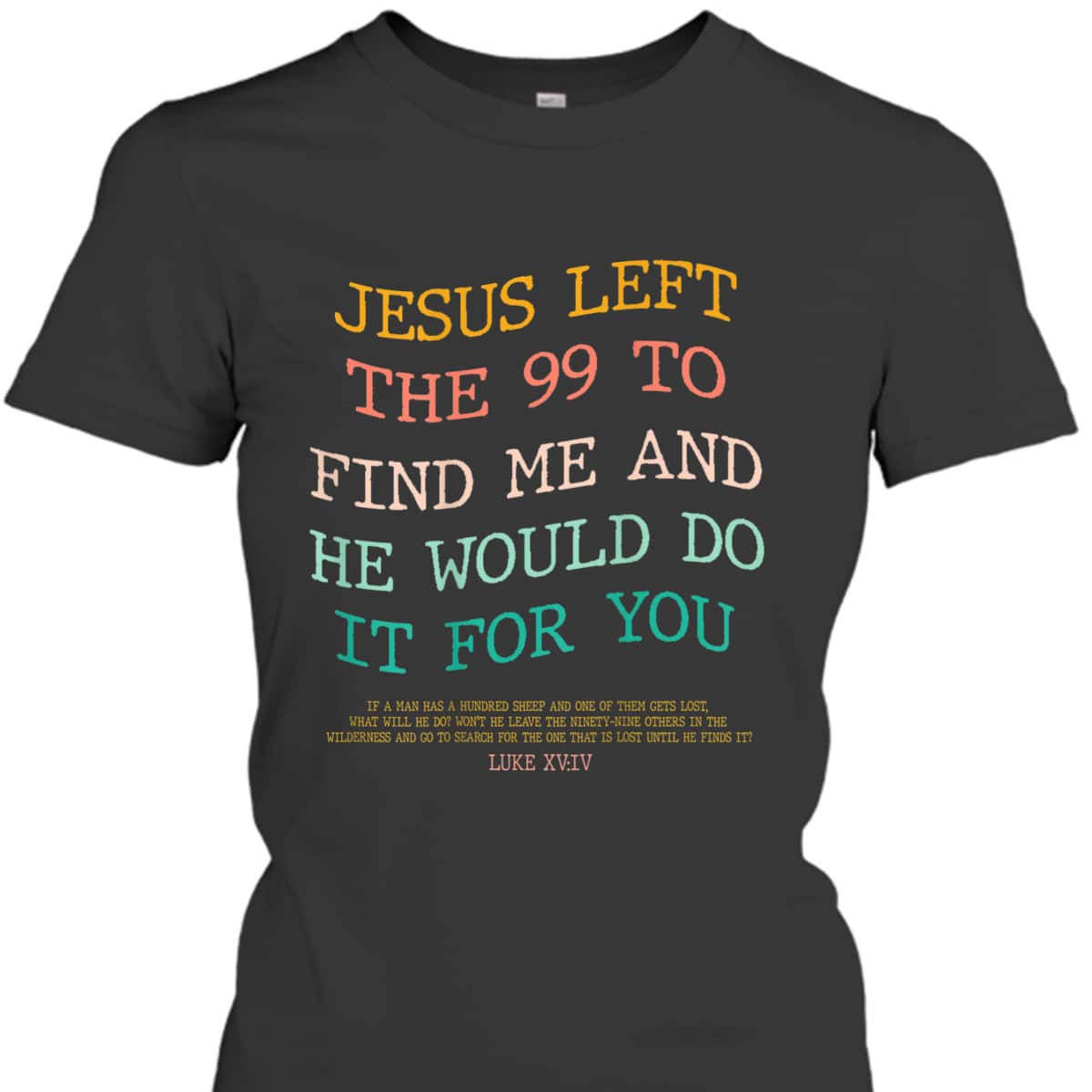 Jesus Left The 99 To Find Me & He Would Do It For You Back Bible Verse Chirstian T-Shirt Jesus Left The 99 To Find Me & He Would Do It For You Back Bible Verse Chirstian T-Shirt