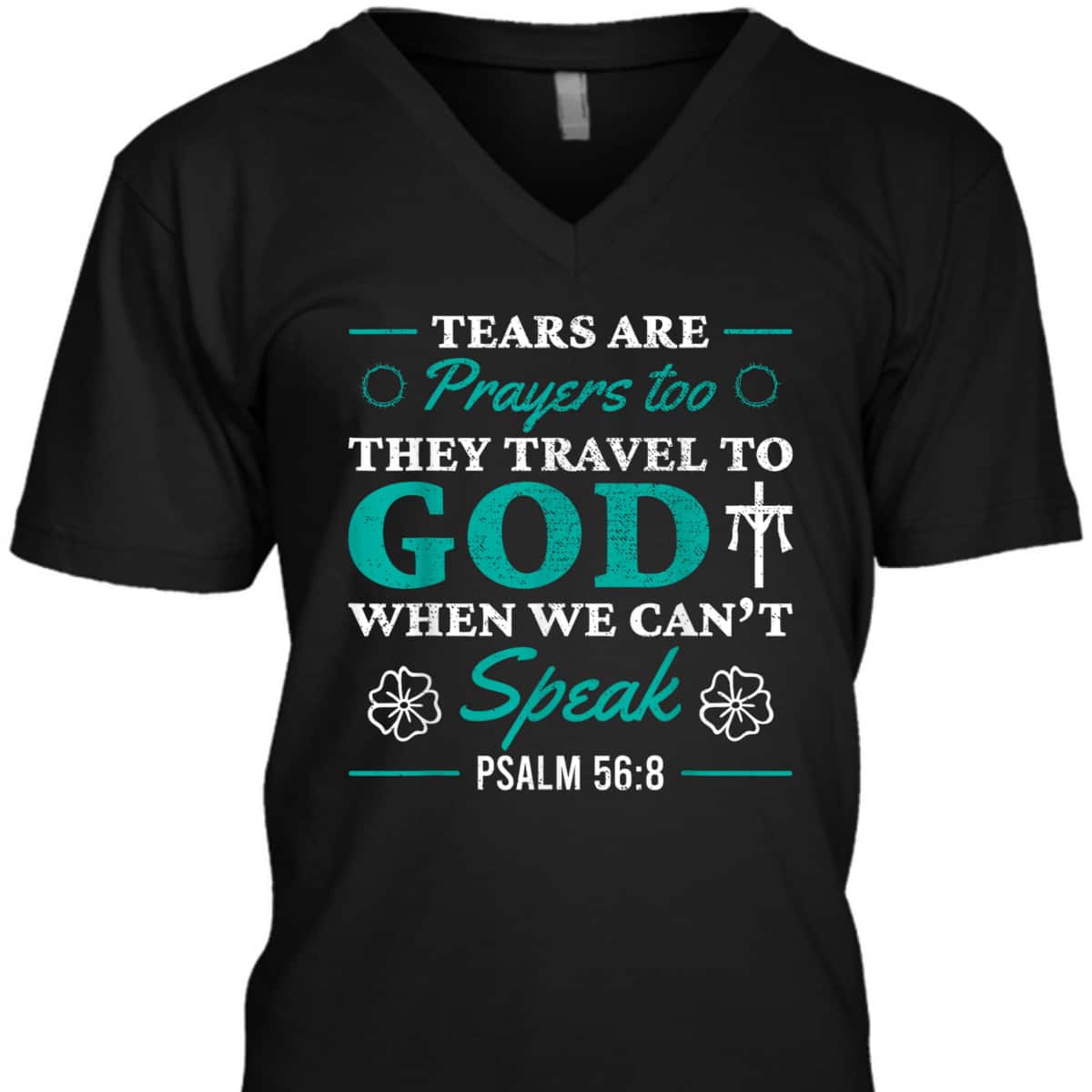 Tears Are Prayers Too They Travel To God When We Can't Speak Bible Verse Chirstian T-Shirt Tears Are Prayers Too They Travel To God When We Can't Speak Bible Verse Chirstian T-Shirt
