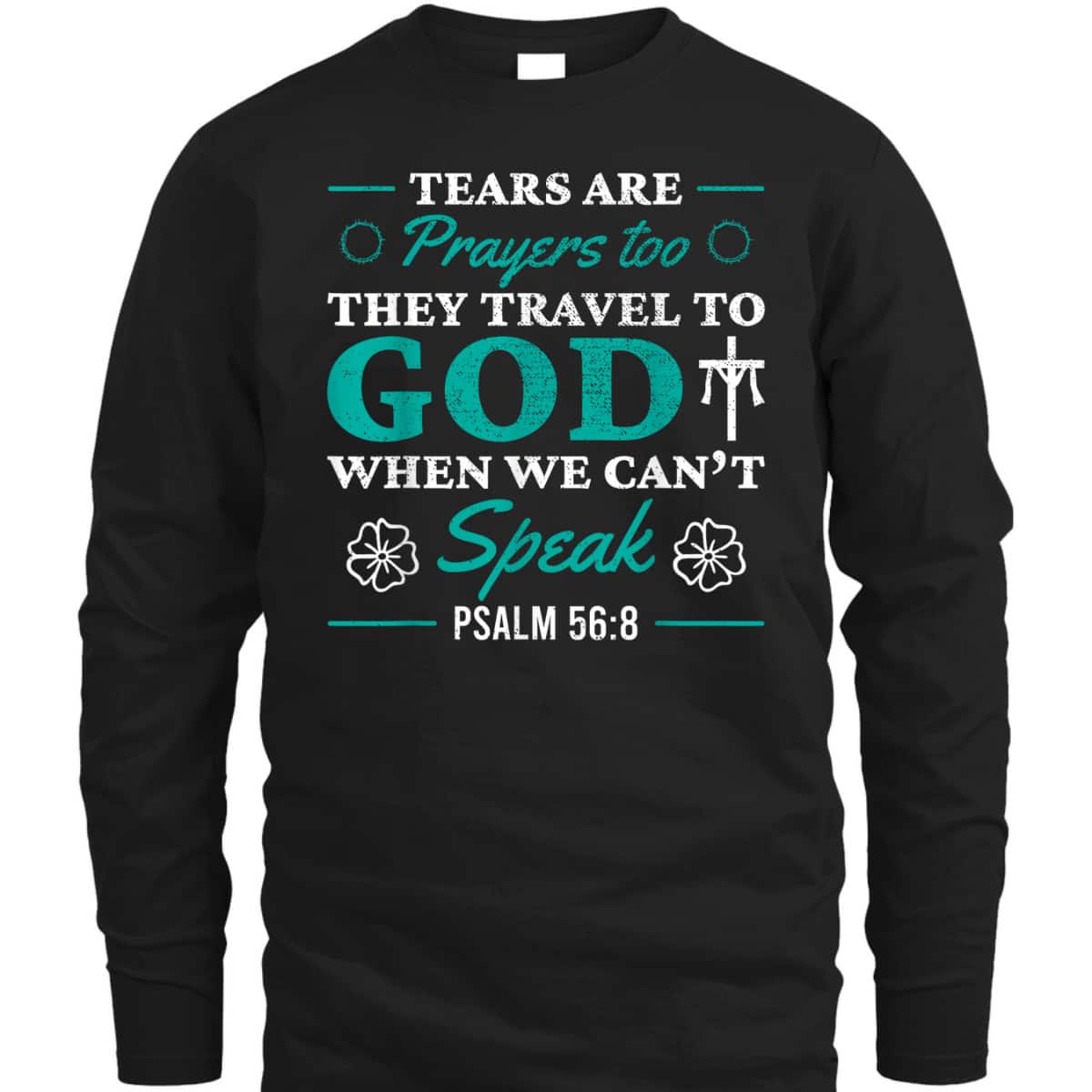 Tears Are Prayers Too They Travel To God When We Can't Speak Bible Verse Chirstian T-Shirt Tears Are Prayers Too They Travel To God When We Can't Speak Bible Verse Chirstian T-Shirt