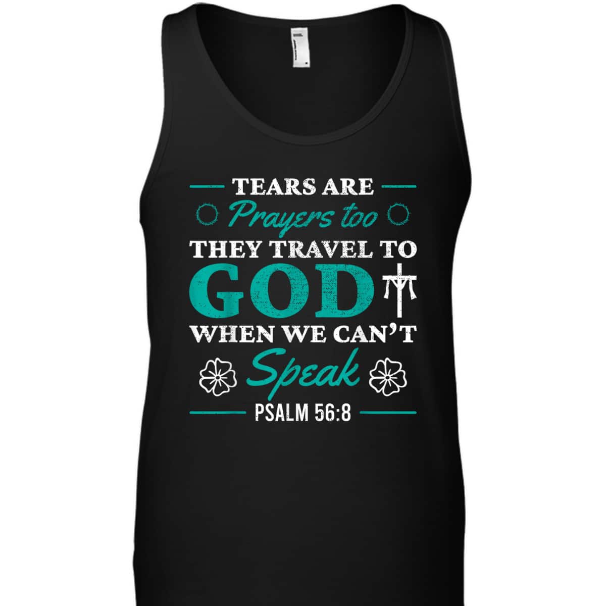 Tears Are Prayers Too They Travel To God When We Can't Speak Bible Verse Chirstian T-Shirt Tears Are Prayers Too They Travel To God When We Can't Speak Bible Verse Chirstian T-Shirt