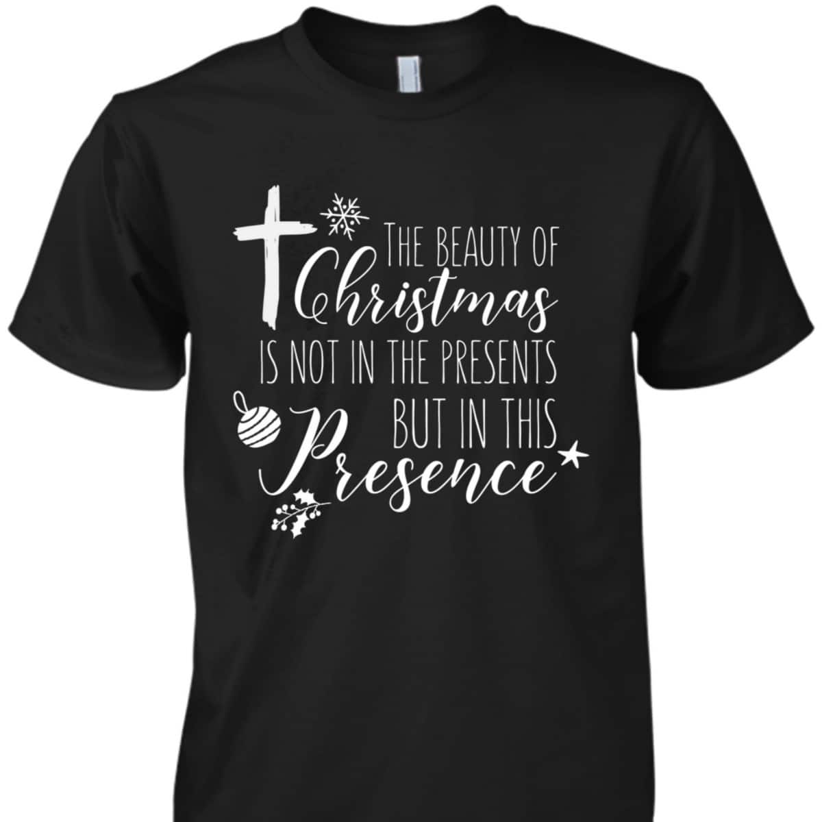 Christian Christmas Cross Religious The Beauty Of Christmas Is Not In The Presents T-Shirt