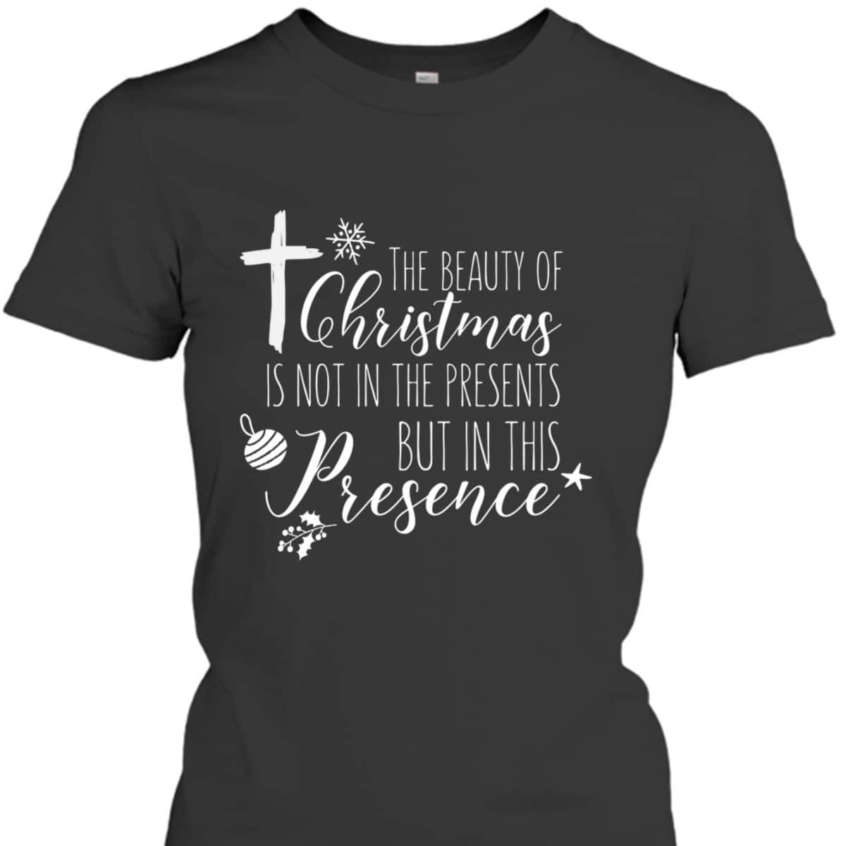 Christian Christmas Cross Religious The Beauty Of Christmas Is Not In The Presents T-Shirt