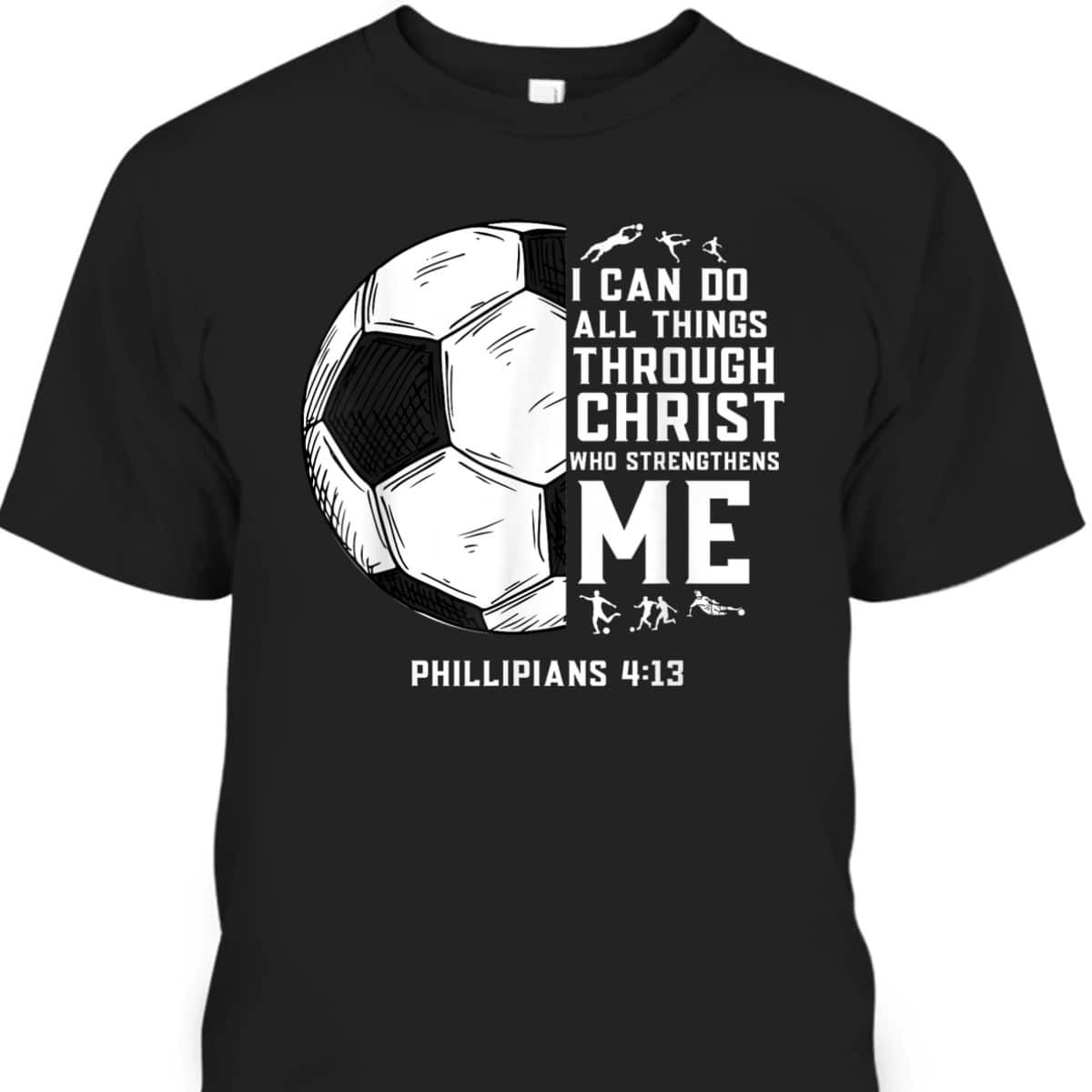 Christian Soccer Bible Verse Religious T-Shirt I Can Do All Things Through Christ Christian Soccer Bible Verse Religious T-Shirt I Can Do All Things Through Christ