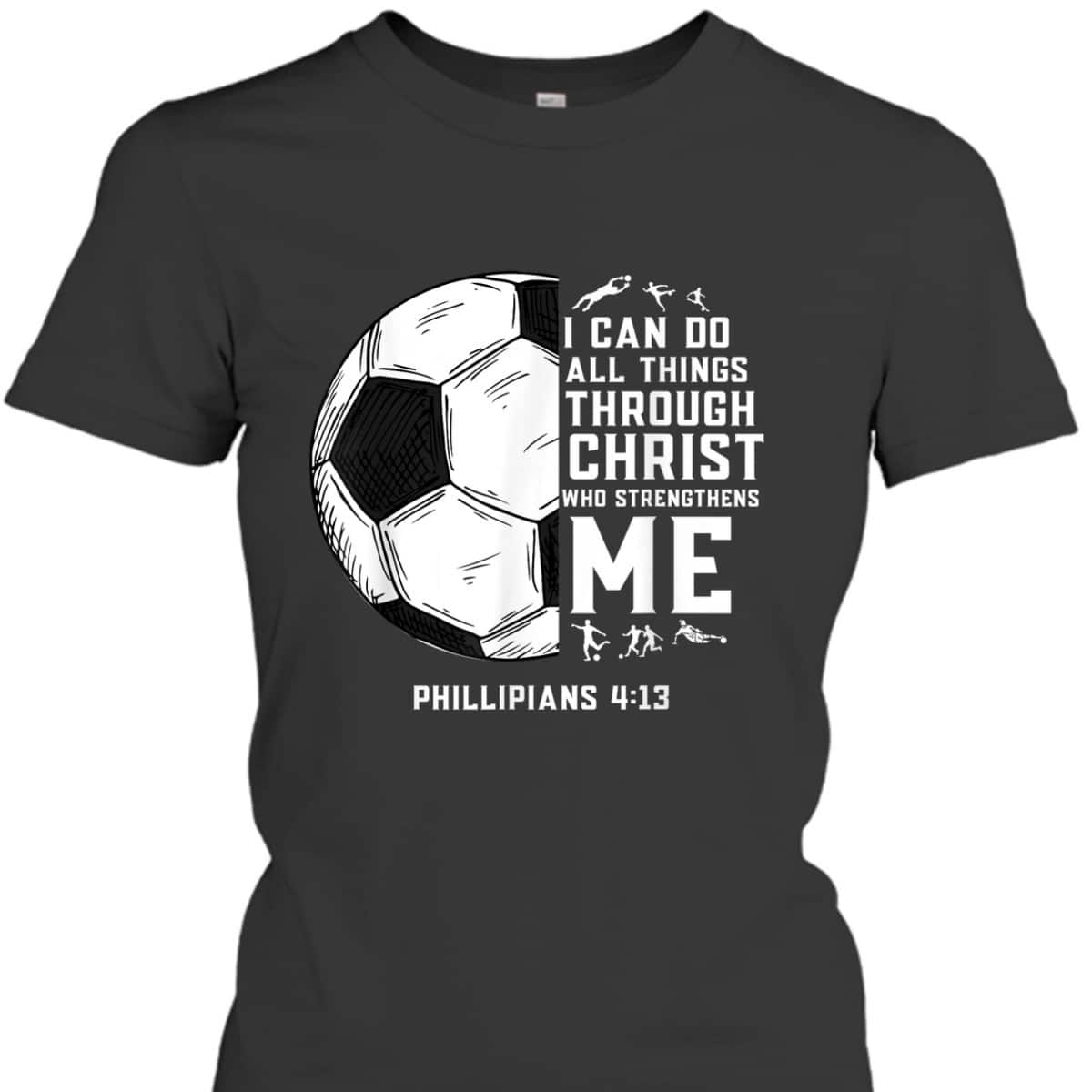Christian Soccer Bible Verse Religious T-Shirt I Can Do All Things Through Christ Christian Soccer Bible Verse Religious T-Shirt I Can Do All Things Through Christ