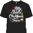 Silly Santa Christmas Is For Jesus Christian Christmas Holiday T-Shirt Silly Santa Christmas Is For Jesus Christian Christmas Holiday T-Shirt