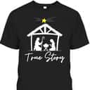 True Story Christmas Jesus Nativity Christian T-Shirt