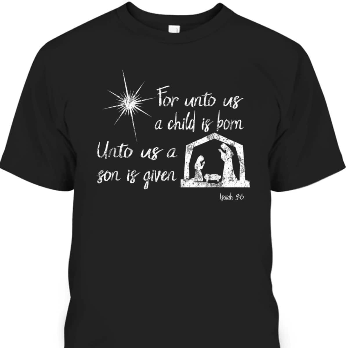 For Unto Us A Child Is Born Isaiah 96 For Christmas T-Shirt For Unto Us A Child Is Born Isaiah 96 For Christmas T-Shirt