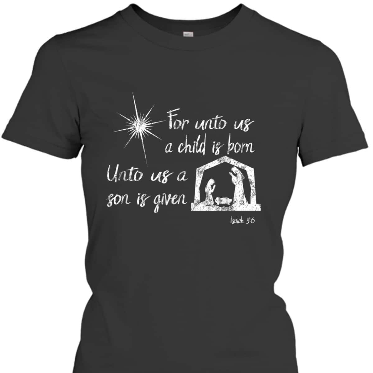 For Unto Us A Child Is Born Isaiah 96 For Christmas T-Shirt