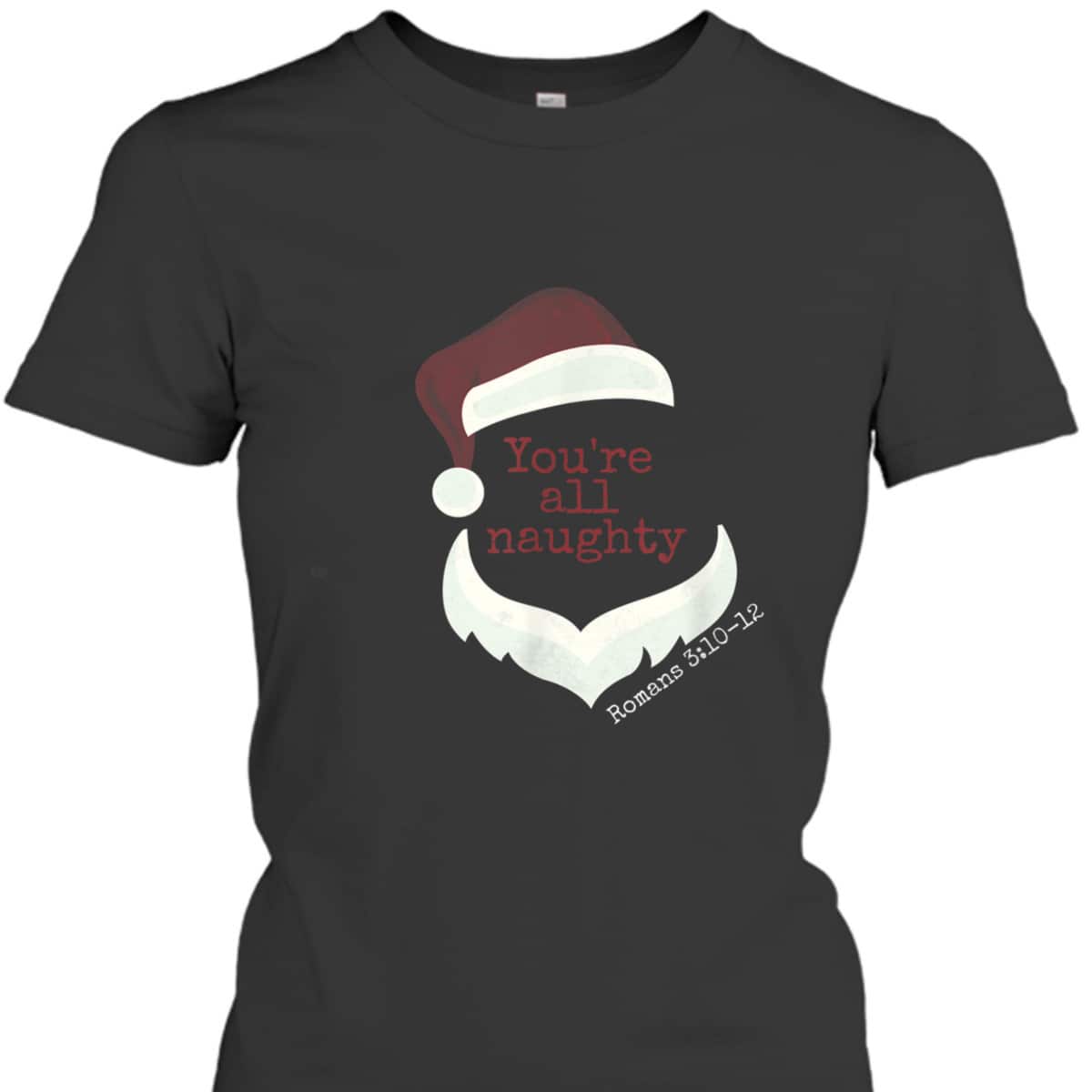 Classy Santa You're All Naughty Romans 3 Christian Christmas T-Shirt