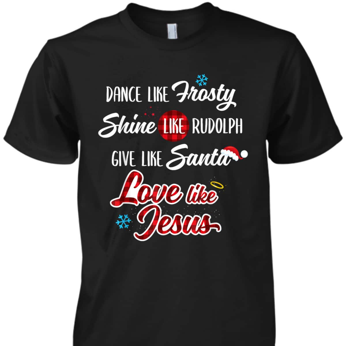 Dance Like Frosty Shine Like Rudolph Love Like Jesus T-Shirt