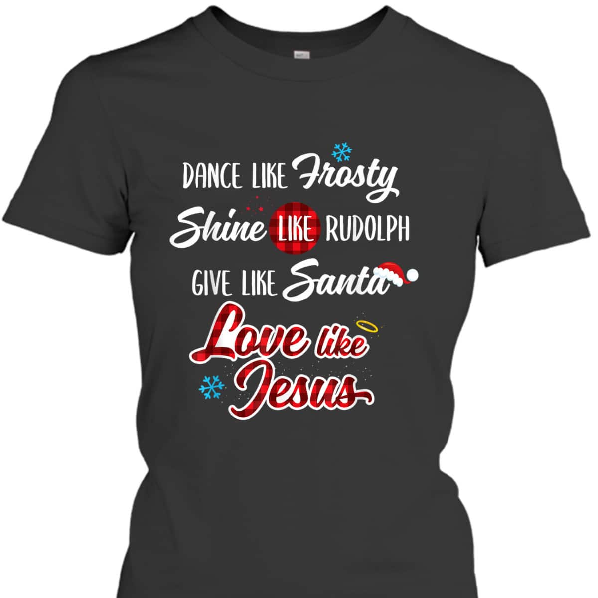 Dance Like Frosty Shine Like Rudolph Love Like Jesus T-Shirt