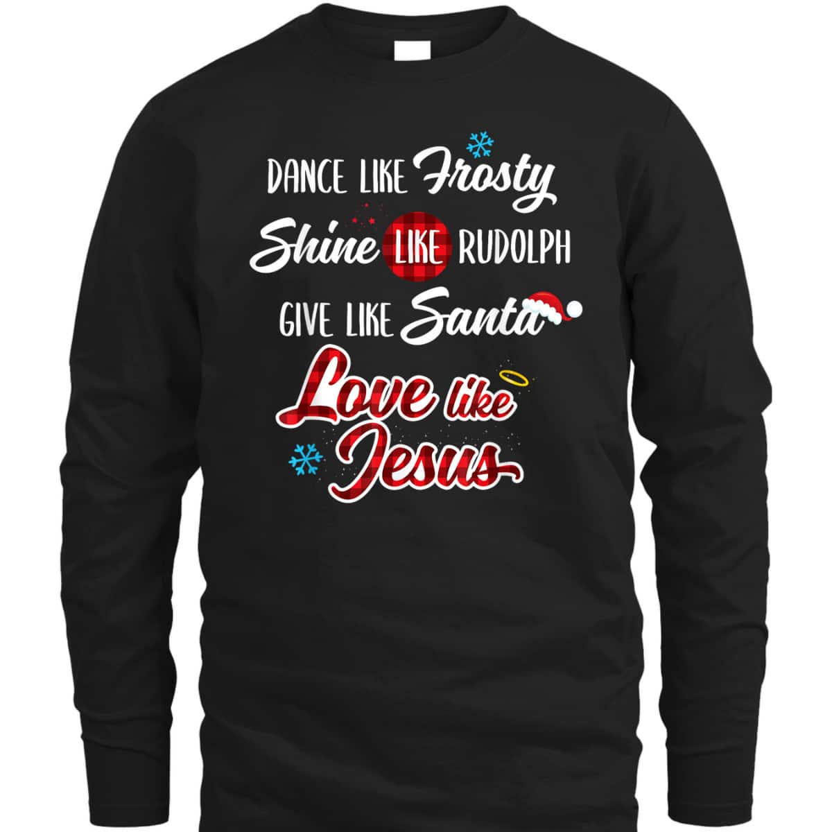 Dance Like Frosty Shine Like Rudolph Love Like Jesus T-Shirt