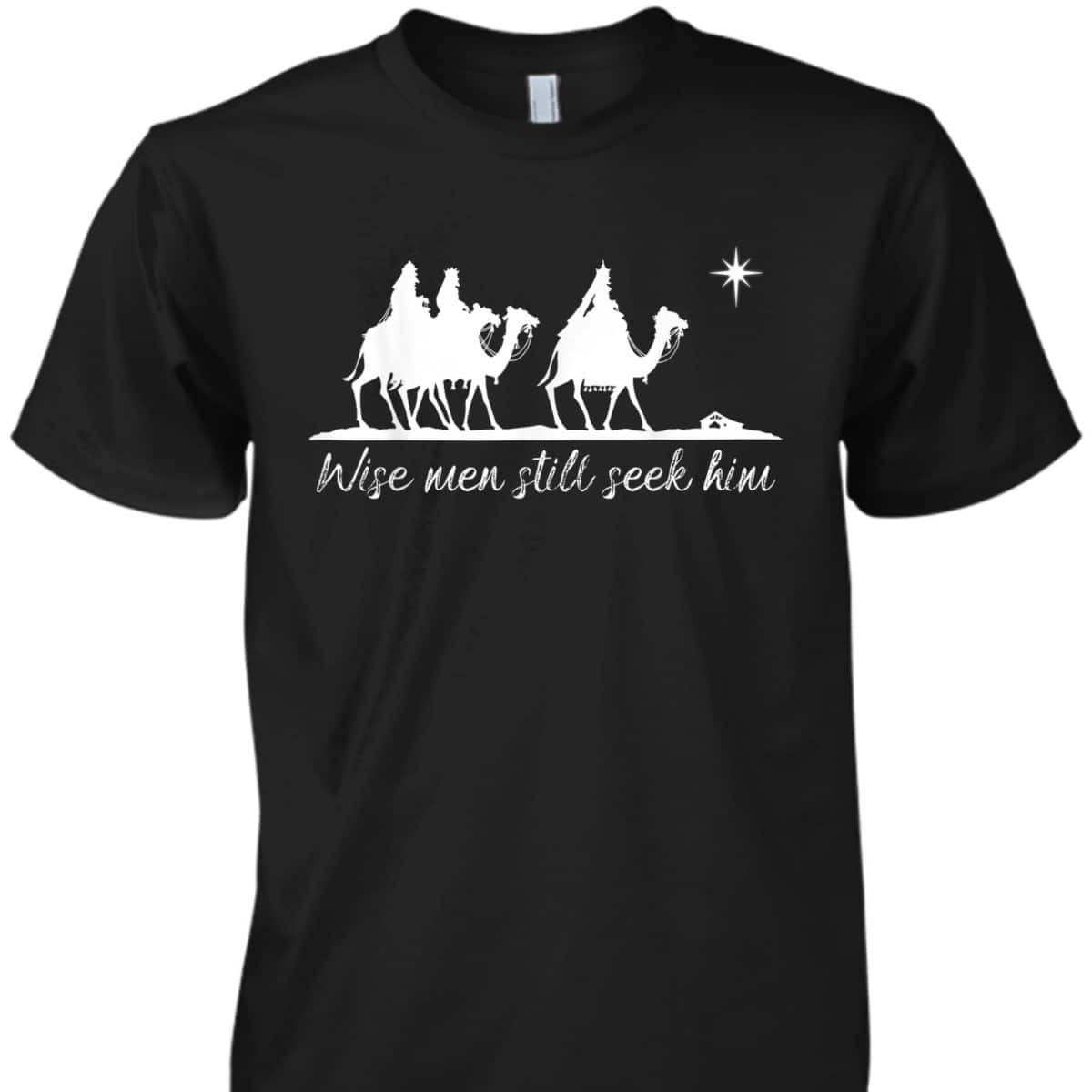 Wise Men Still Seek Him Christian Faith Christmas T-Shirt Wise Men Still Seek Him Christian Faith Christmas T-Shirt