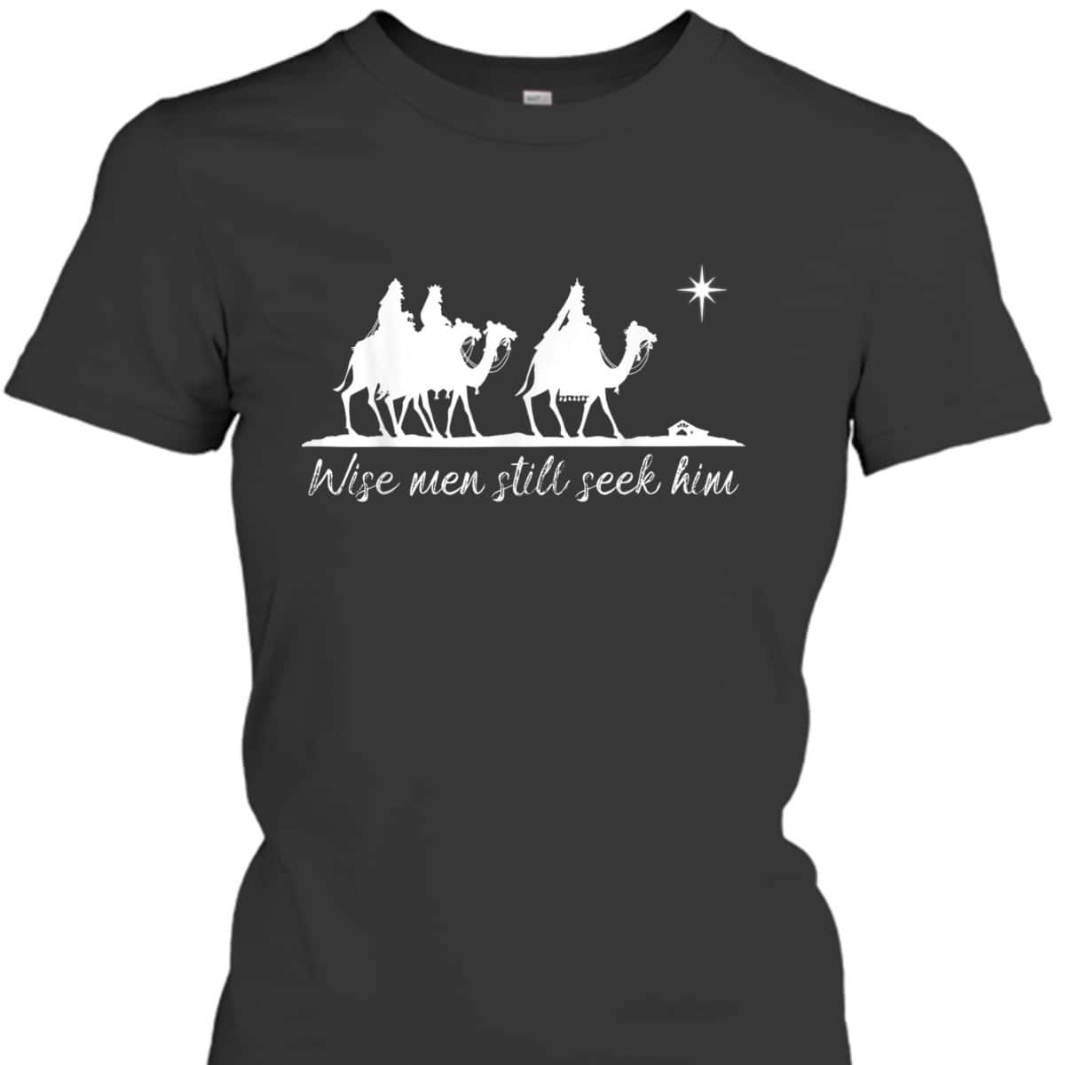 Wise Men Still Seek Him Christian Faith Christmas T-Shirt Wise Men Still Seek Him Christian Faith Christmas T-Shirt
