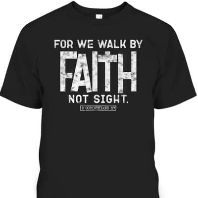 For We Walk By Faith Not Sight 2 Corinthians 57 Christians T-Shirt