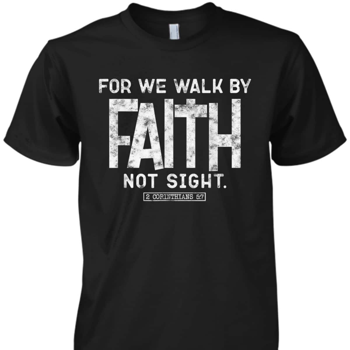 For We Walk By Faith Not Sight 2 Corinthians 57 Christians T-Shirt