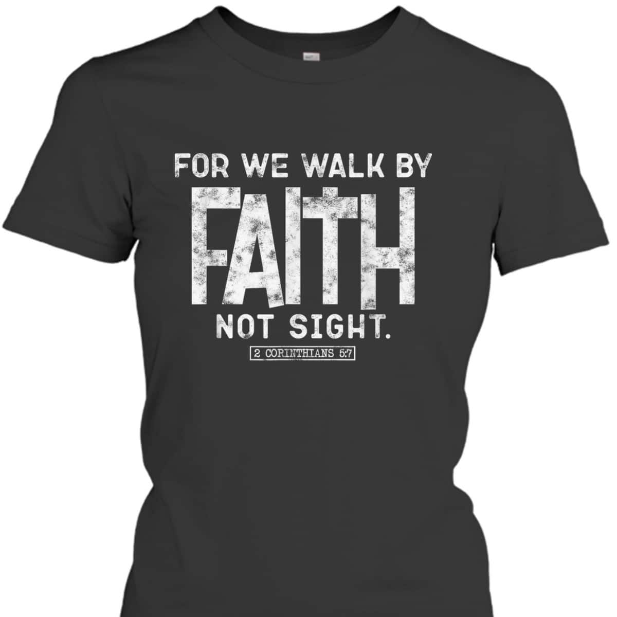 For We Walk By Faith Not Sight 2 Corinthians 57 Christians T-Shirt
