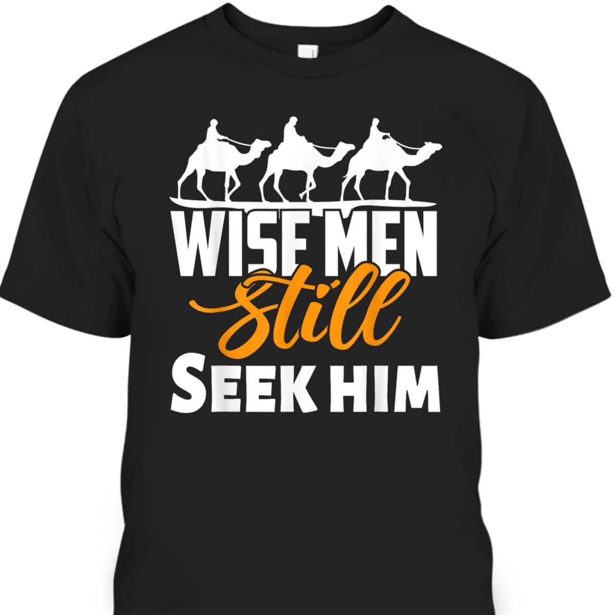 Wise Men Still Seek Him Christian Christmas T-Shirt Wise Men Still Seek Him Christian Christmas T-Shirt