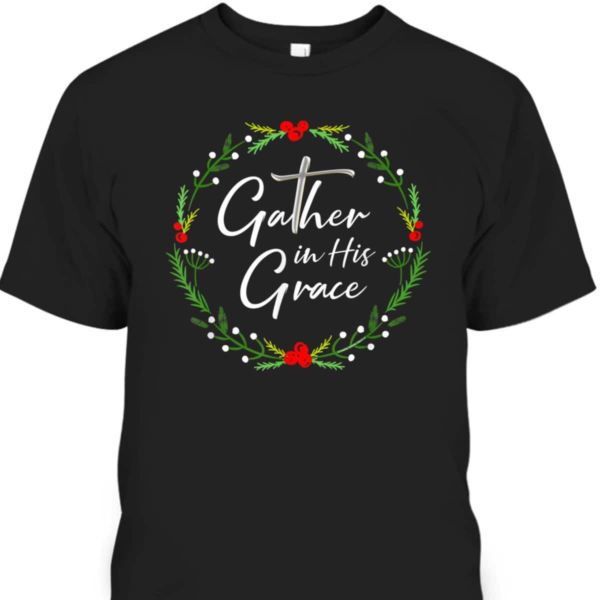 Pretty Christmas Gather In His Grace Christian T-Shirt Pretty Christmas Gather In His Grace Christian T-Shirt