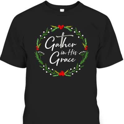 Pretty Christmas Gather In His Grace Christian T-Shirt