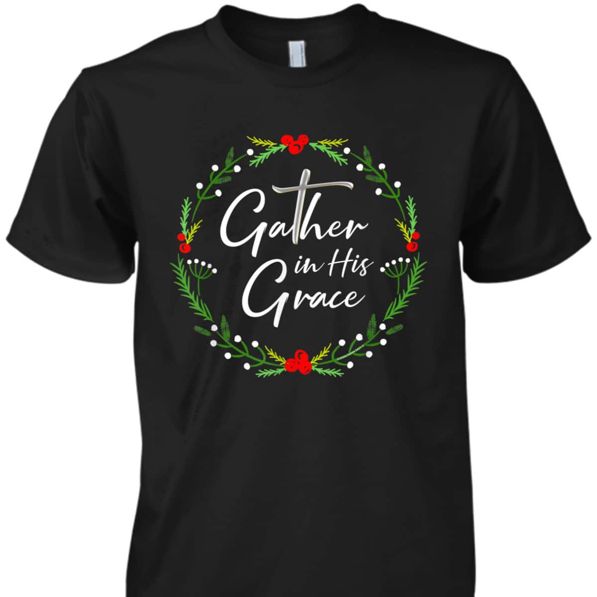 Pretty Christmas Gather In His Grace Christian T-Shirt Pretty Christmas Gather In His Grace Christian T-Shirt
