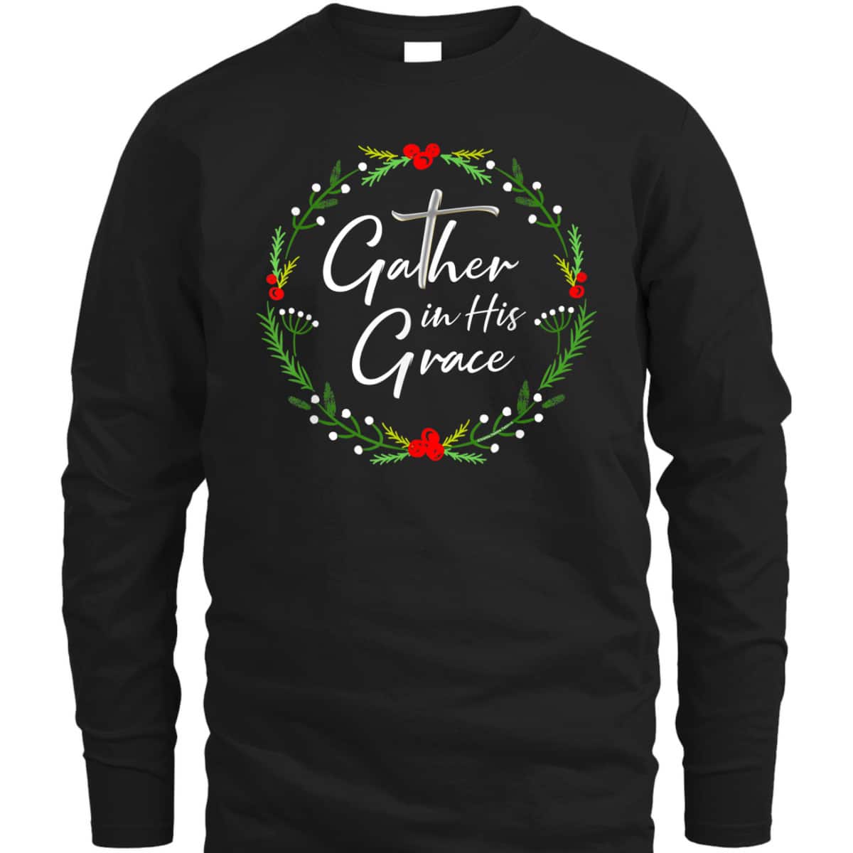 Pretty Christmas Gather In His Grace Christian T-Shirt Pretty Christmas Gather In His Grace Christian T-Shirt