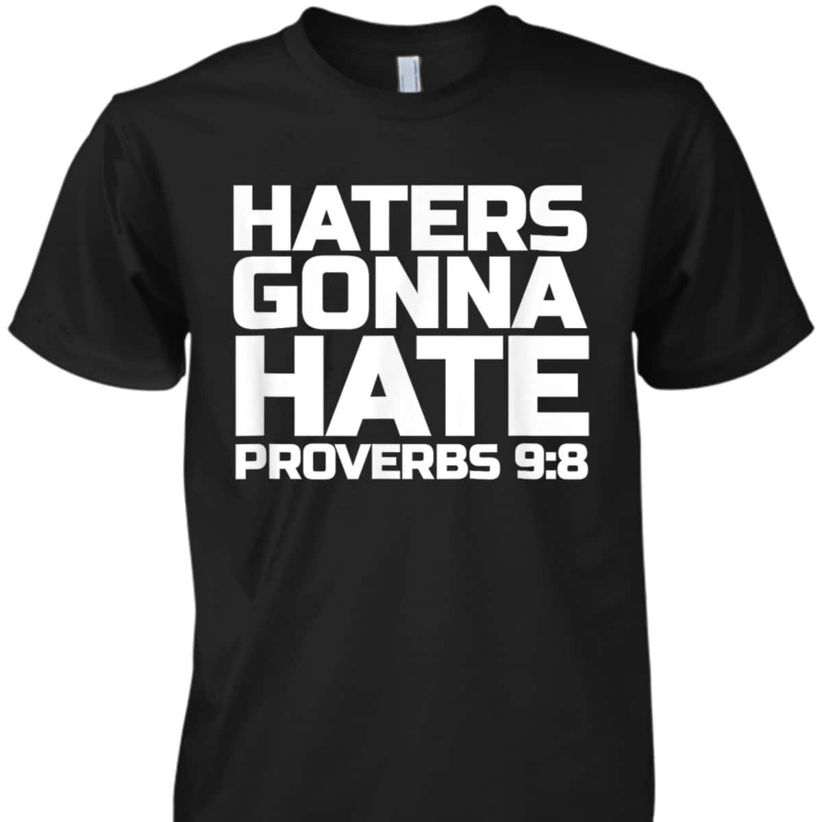 Haters Gonna Hate Proverbs 98 Bible Verse T-Shirt Haters Gonna Hate Proverbs 98 Bible Verse T-Shirt