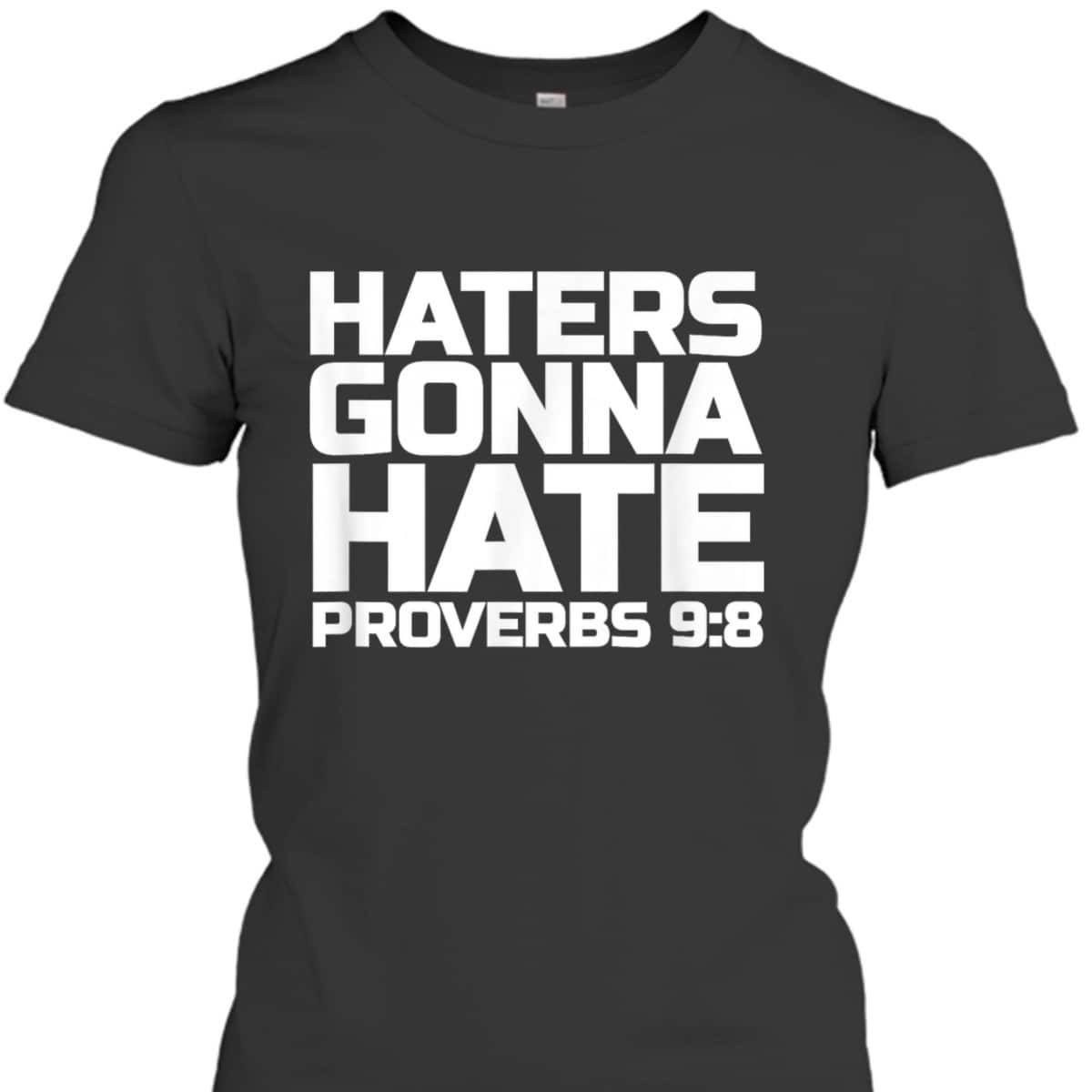 Haters Gonna Hate Proverbs 98 Bible Verse T-Shirt