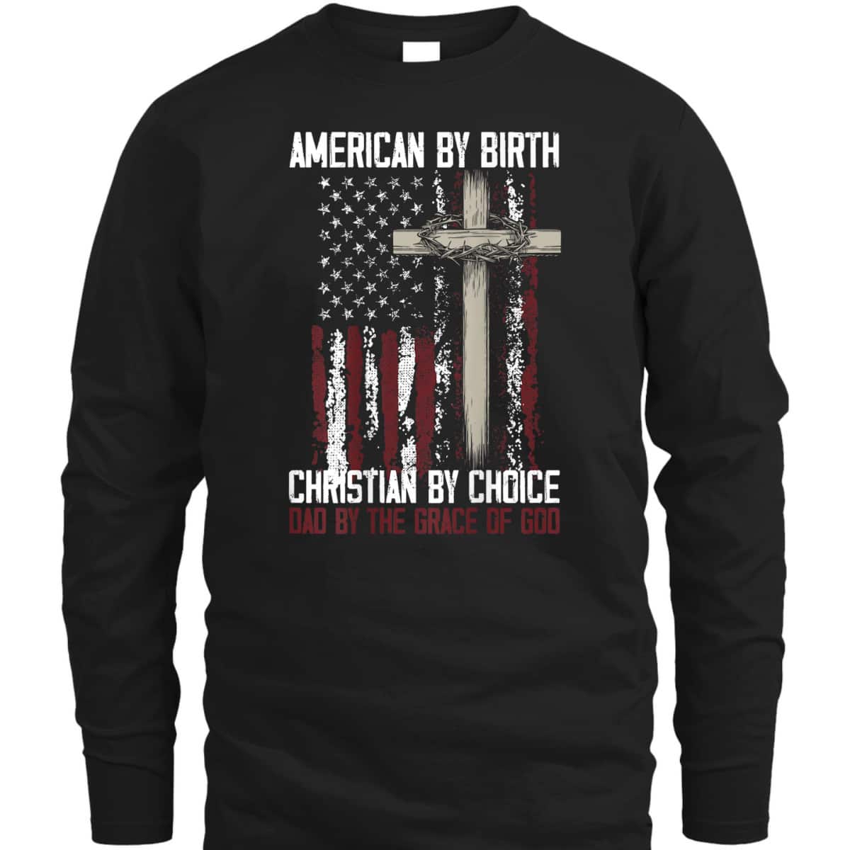US Flag American By Birth Christian By Choice Dad By The Grace Of God Faith T-Shirt US Flag American By Birth Christian By Choice Dad By The Grace Of God Faith T-Shirt