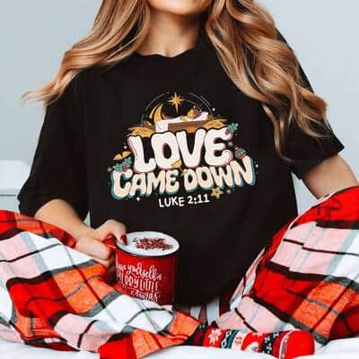 Love Came Down Bible Quote Christmas Nativity Jesus Christian Faith Jesus Love T-Shirt