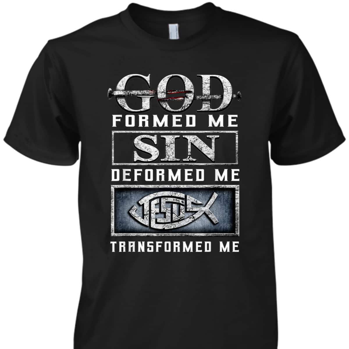 God Formed Me Sin Deformed Me Transformed Me Jesus T-Shirt God Formed Me Sin Deformed Me Transformed Me Jesus T-Shirt