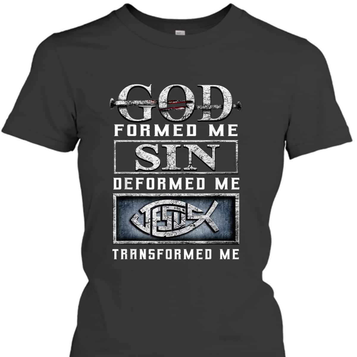 God Formed Me Sin Deformed Me Transformed Me Jesus T-Shirt God Formed Me Sin Deformed Me Transformed Me Jesus T-Shirt