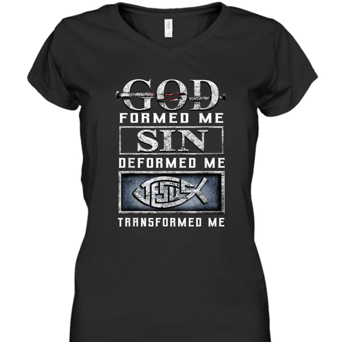 God Formed Me Sin Deformed Me Transformed Me Jesus T-Shirt God Formed Me Sin Deformed Me Transformed Me Jesus T-Shirt