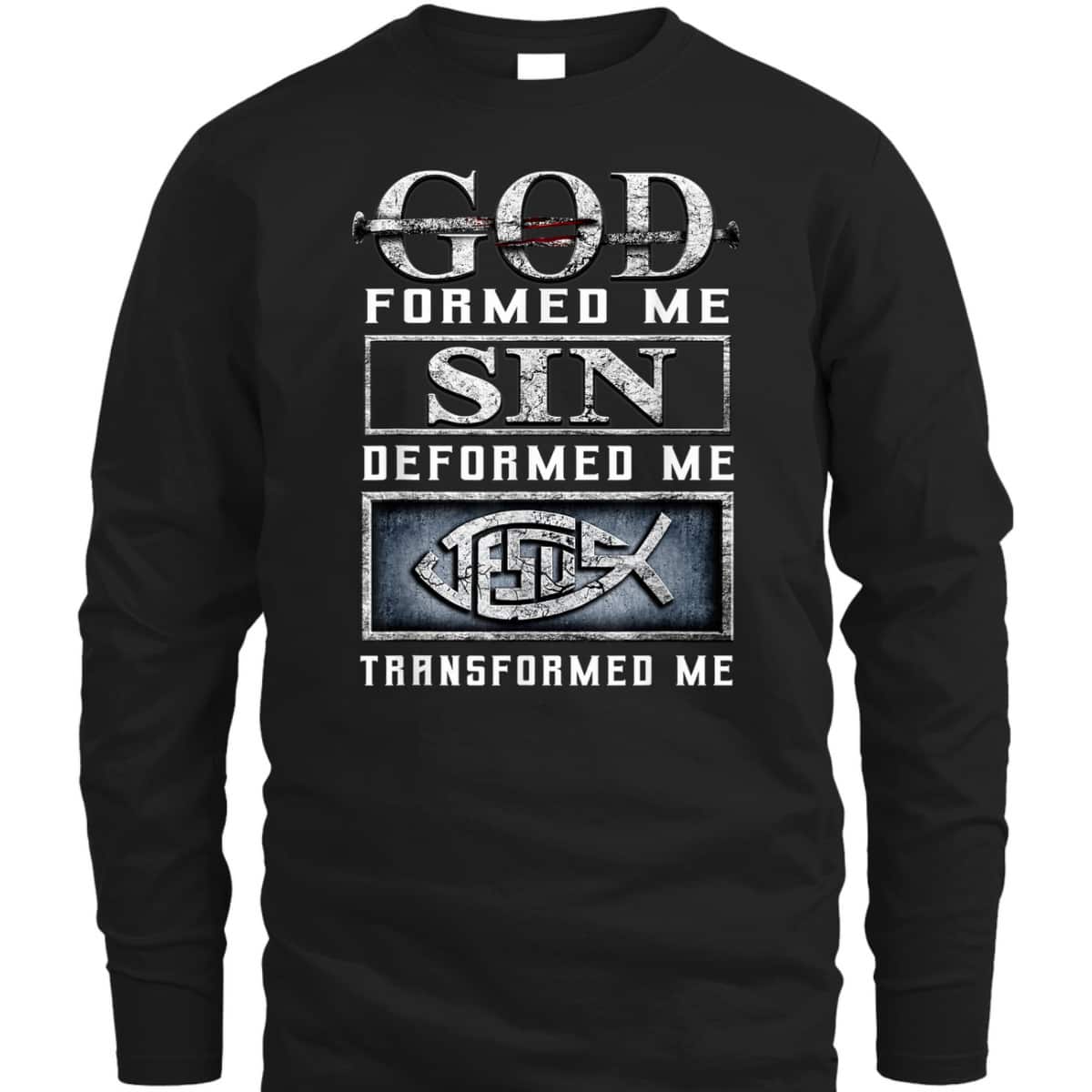 God Formed Me Sin Deformed Me Transformed Me Jesus T-Shirt God Formed Me Sin Deformed Me Transformed Me Jesus T-Shirt
