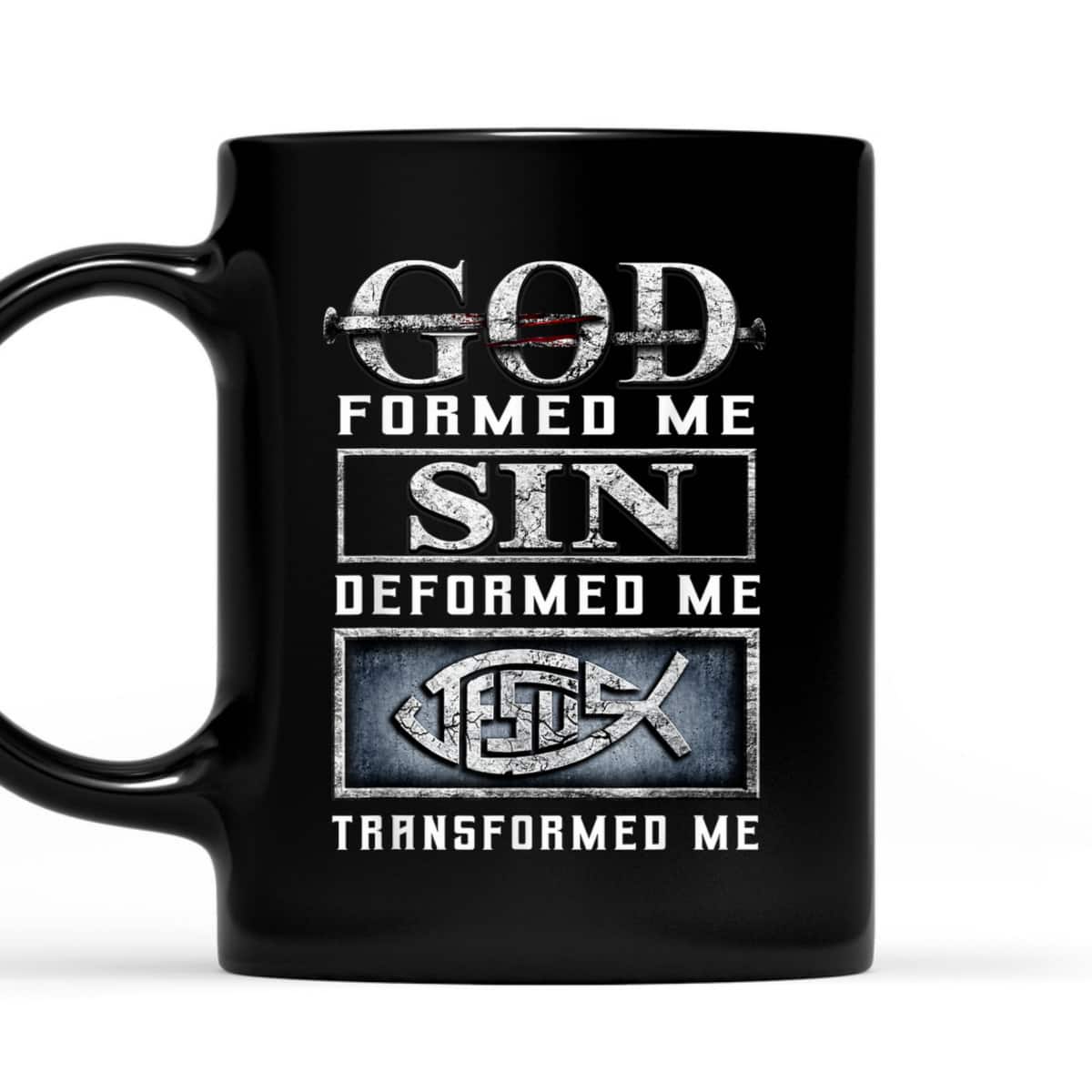 God Formed Me Sin Deformed Me Transformed Me Jesus T-Shirt God Formed Me Sin Deformed Me Transformed Me Jesus T-Shirt