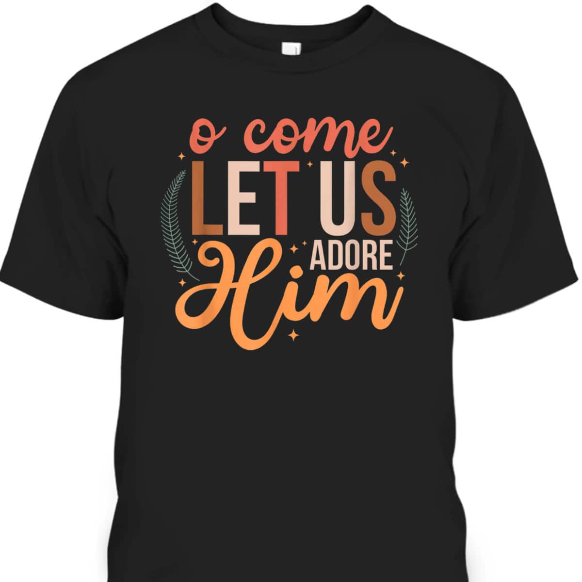 Oh Come Let Us Adore Him Christmas Christian Jesus Xmas T-Shirt Oh Come Let Us Adore Him Christmas Christian Jesus Xmas T-Shirt