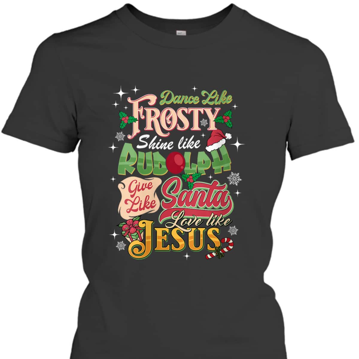 Dance Like Frosty Shine Like Rudolph Love Like Jesus Xmas T-Shirt