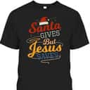 Santa Gives But Jesus Saves Christian Christmas Xmas T-Shirt Santa Gives But Jesus Saves Christian Christmas Xmas T-Shirt