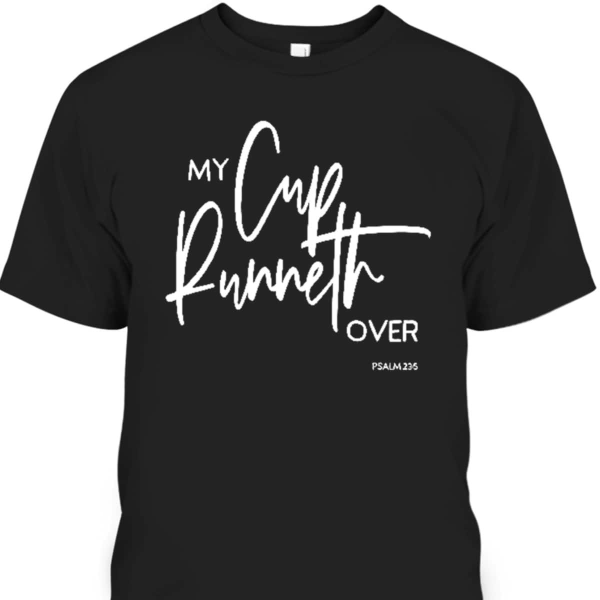 My Cup Runneth Over Psalm 235 Bible Verse Christian Faith T-Shirt My Cup Runneth Over Psalm 235 Bible Verse Christian Faith T-Shirt