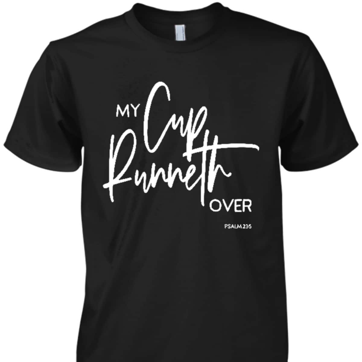 My Cup Runneth Over Psalm 235 Bible Verse Christian Faith T-Shirt My Cup Runneth Over Psalm 235 Bible Verse Christian Faith T-Shirt